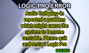 Audio Unit plug-in reported a problem which might cause the system to become unstable. Please quit and restart Logic Pro