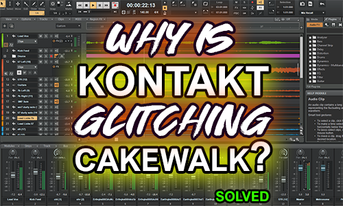 Audio Glitches When Using Kontakt in Cakewalk by Bandlab- Solved